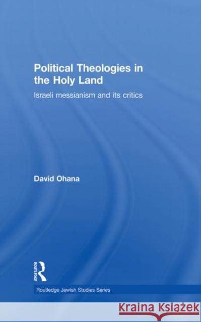 Political Theologies in the Holy Land: Israeli Messianism and Its Critics