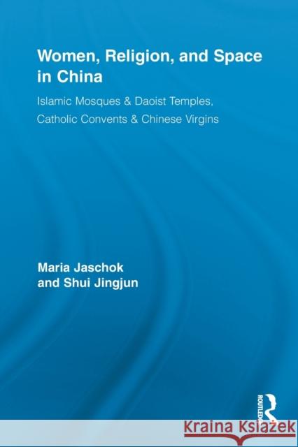 Women, Religion, and Space in China: Islamic Mosques & Daoist Temples, Catholic Convents & Chinese Virgins