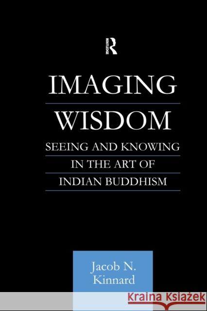 Imaging Wisdom: Seeing and Knowing in the Art of Indian Buddhism