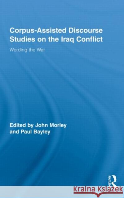 Corpus-Assisted Discourse Studies on the Iraq Conflict : Wording the War