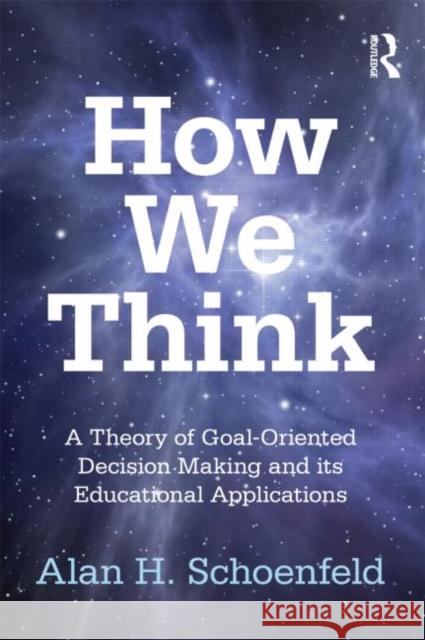 How We Think: A Theory of Goal-Oriented Decision Making and its Educational Applications