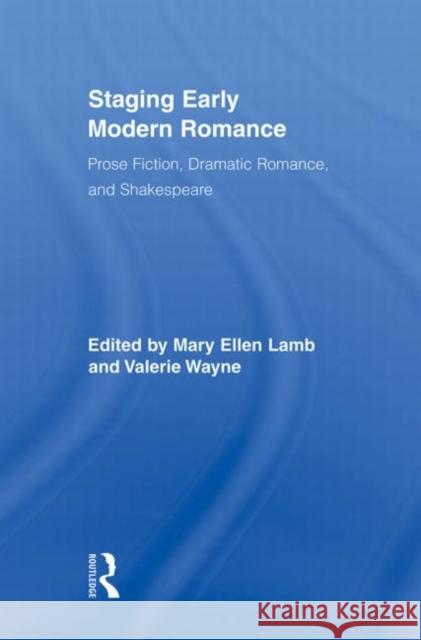 Staging Early Modern Romance: Prose Fiction, Dramatic Romance, and Shakespeare