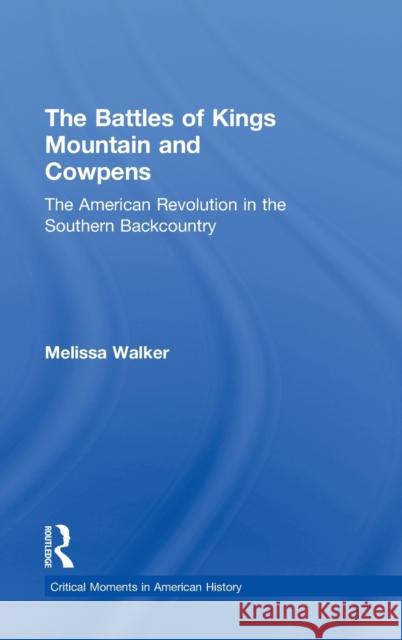 The Battles of Kings Mountain and Cowpens: The American Revolution in the Southern Backcountry