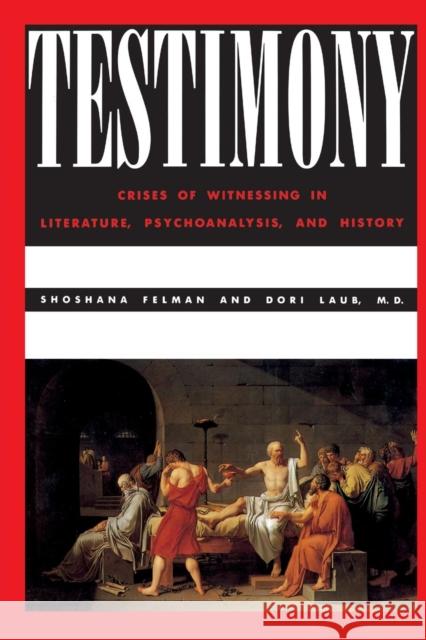 Testimony: Crises of Witnessing in Literature, Psychoanalysis and History