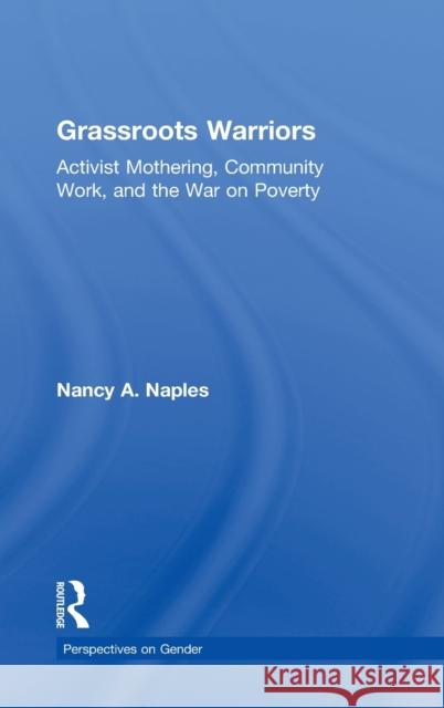 Grassroots Warriors: Activist Mothering, Community Work, and the War on Poverty