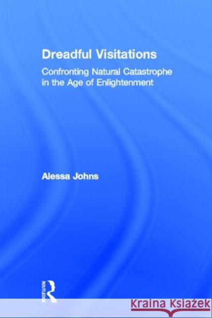 Dreadful Visitations: Confronting Natural Catastrophe in the Age of Enlightenment