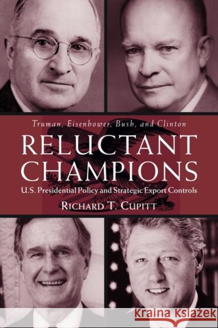 Reluctant Champions: U.S. Presidential Policy and Strategic Export Controls, Truman, Eisenhower, Bush and Clinton