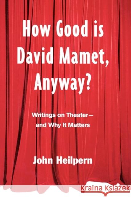 How Good Is David Mamet, Anyway?: Writings on Theater--And Why It Matters