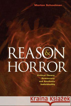 Reason and Horror : Critical Theory, Democracy and Aesthetic Individuality