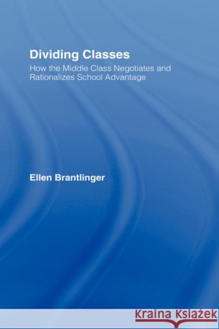 Dividing Classes: How the Middle Class Negotiates and Rationalizes School Advantage