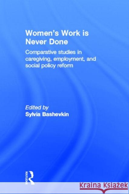 Women's Work Is Never Done: Comparative Studies in Care-Giving, Employment, and Social Policy Reform