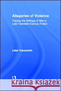 Allegories of Violence: Tracing the Writings of War in Late Twentieth-Century Fiction