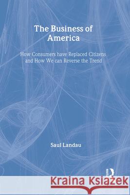 The Business of America: How Consumers Have Replaced Citizens and How We Can Reverse the Trend