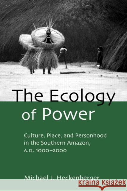 The Ecology of Power: Culture, Place and Personhood in the Southern Amazon, Ad 1000-2000