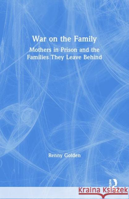 War on the Family: Mothers in Prison and the Families They Leave Behind