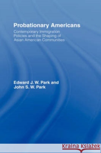 Probationary Americans: Contemporary Immigration Policies and the Shaping of Asian American Communities