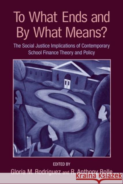 To What Ends and by What Means?: The Social Justice Implications of Contemporary School Finance Theory and Policy