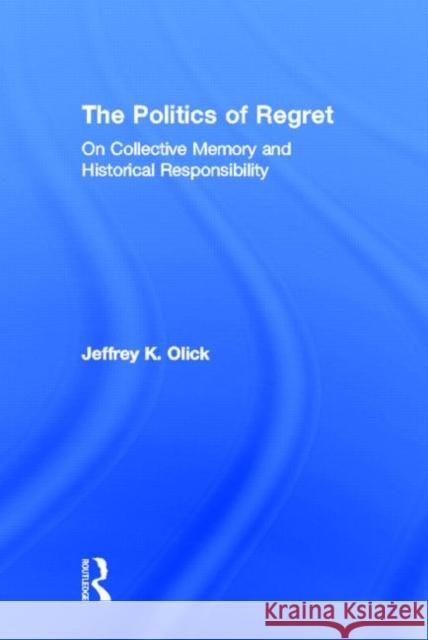 The Politics of Regret : On Collective Memory and Historical Responsibility