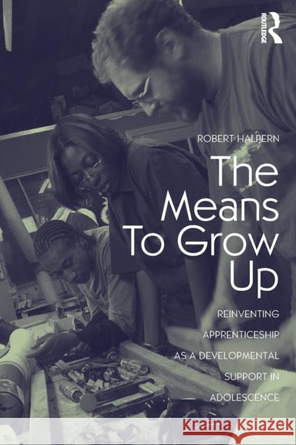 The Means to Grow Up : Reinventing Apprenticeship as a Developmental Support in Adolescence