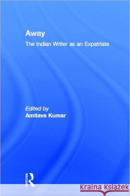 Away : The Indian Writer as an Expatriate