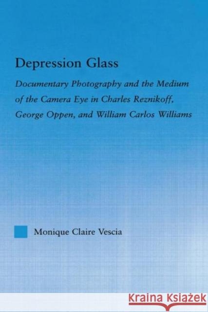 Depression Glass: Documentary Photography and the Medium of the Camera-Eye in Charles Reznikoff, George Oppen, and William Carlos Willia