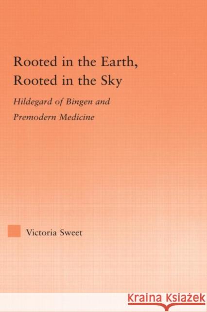 Rooted in the Earth, Rooted in the Sky : Hildegard of Bingen and Premodern Medicine