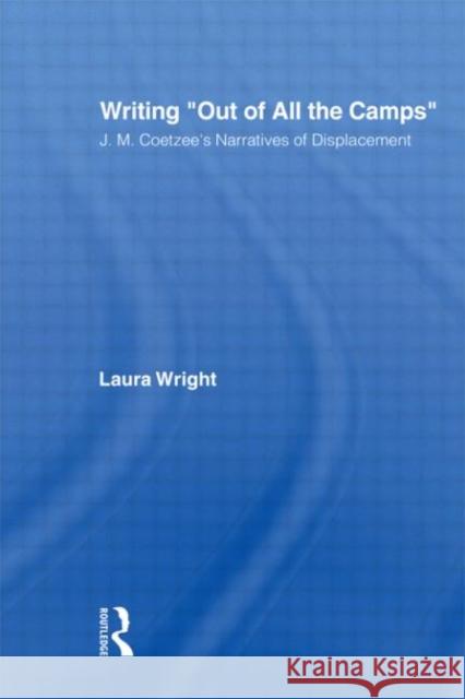 Writing Out of All the Camps : J.M. Coetzee's Narratives of Displacement