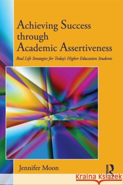 Achieving Success through Academic Assertiveness: Real life strategies for today's higher education students