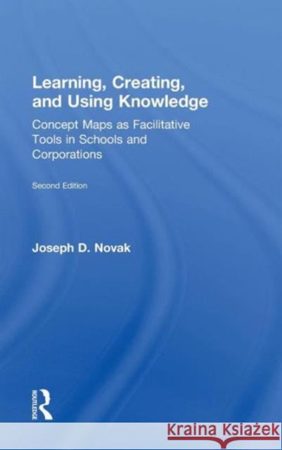 Learning, Creating, and Using Knowledge: Concept Maps as Facilitative Tools in Schools and Corporations