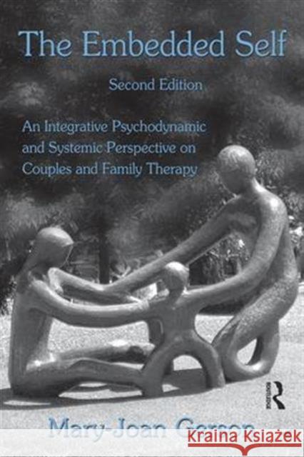 The Embedded Self: An Integrative Psychodynamic and Systemic Perspective on Couples and Family Therapy