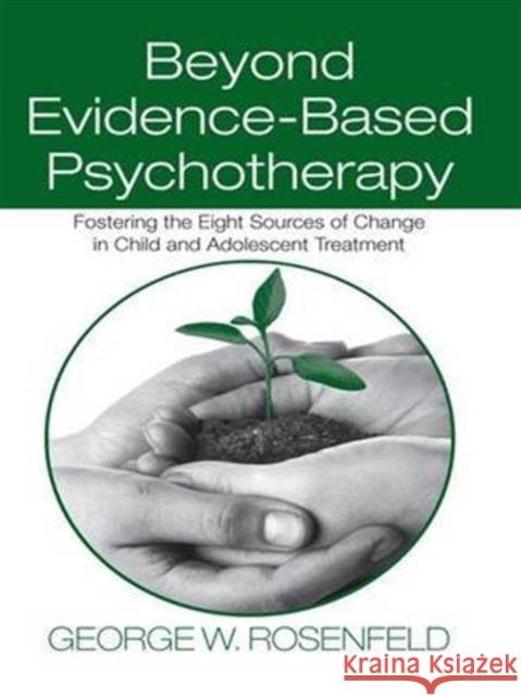 Beyond Evidence-Based Psychotherapy: Fostering the Eight Sources of Change in Child and Adolescent Treatment