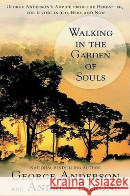 Walking in the Garden of Souls: George Anderson's Advice from the Hereafter, for Living in the Here and Now