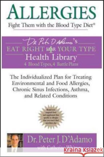 Allergies: Fight Them with the Blood Type Diet: The Individualized Plan for Treating Environmental and Food Allergies, Chronic Sinus Infections, Asthm