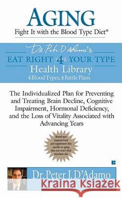 Aging: Fight It with the Blood Type Diet: The Individualized Plan for Preventing and Treating Brain Impairment, Hormonal D Eficiency, and the Loss of