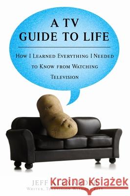 A TV Guide to Life: How I Learned Everything I Needed to Know from Watching Television