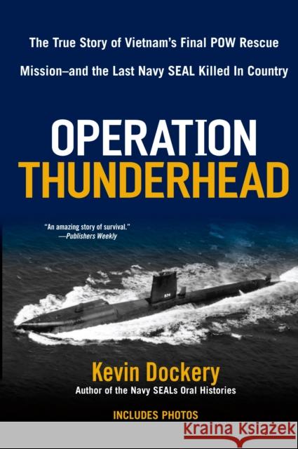 Operation Thunderhead: The True Story of Vietnam's Final POW Rescue Mission--And the Last Navy Seal Kil Led in Country