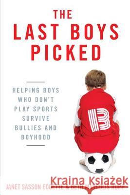 The Last Boys Picked: Helping Boys Who Don't Play Sports Survive Bullies and Boyhood