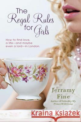 The Regal Rules for Girls: How to Find Love, a Life --And Maybe Even a Lord -- In London