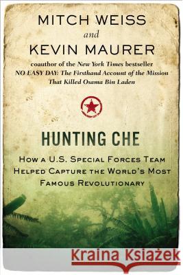 Hunting Che: How a U.S. Special Forces Team Helped Capture the World's Most Famous Revolution Ary