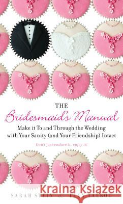 The Bridesmaid's Manual: Make It to and Through the Wedding with Your Sanity (and Your Friendship) Intact