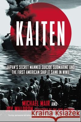 Kaiten: Japan's Secret Manned Suicide Submarine and the First American Ship it Sank in WWII