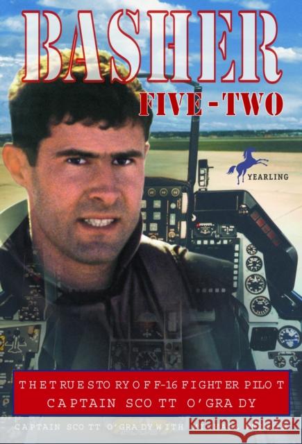 Basher Five-Two: The True Story of F-16 Fighter Pilot Captain Scott O'Grady