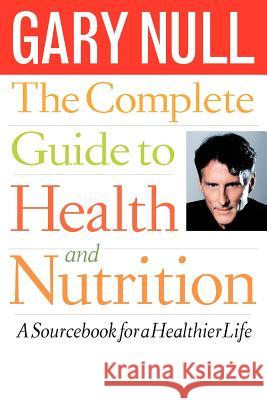 The Complete Guide to Health and Nutrition: A Sourcebook for a Healthier Life