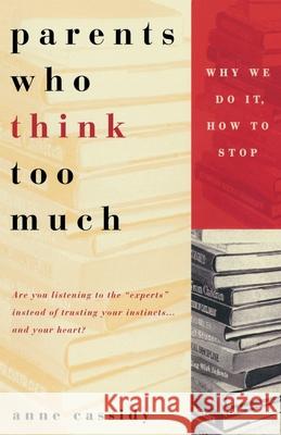 Parents Who Think Too Much: Why We Do It, How to Stop