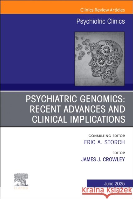 Psychiatric Genomics: Recent Advances and Clinical Implications, an Issue of Psychiatric Clinics of North America: Volume 48-2