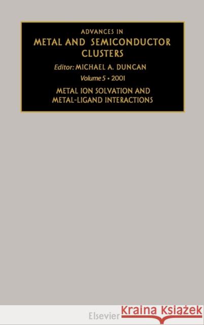 Advances in Metal and Semiconductor Clusters: Metal Ion Solvation and Metal-Ligand Interactions Volume 5