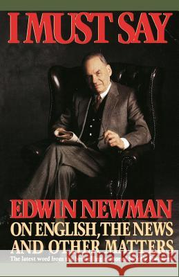 I Must Say: Edwin Newman on English, the News, and Other Matters