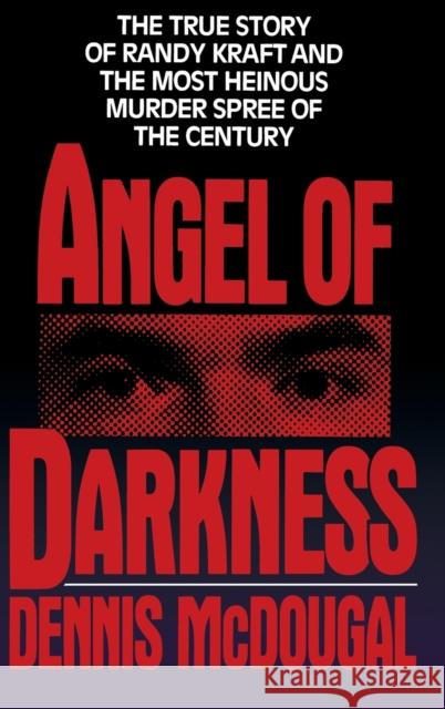 Angel of Darkness: The True Story of Randy Kraft and the Most Heinousmurder Spree