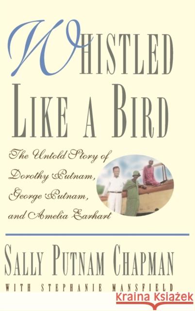 Whistled Like a Bird: The Untold Story of Dorothy Putnam, George Putnam, and Amelia Earhart