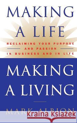 Making a Life, Making a Living(r): Reclaiming Your Purpose and Passion in Business and in Life